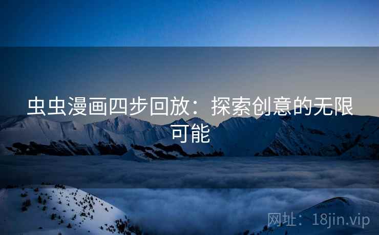 虫虫漫画四步回放：探索创意的无限可能