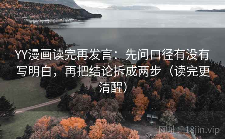 YY漫画读完再发言：先问口径有没有写明白，再把结论拆成两步（读完更清醒）