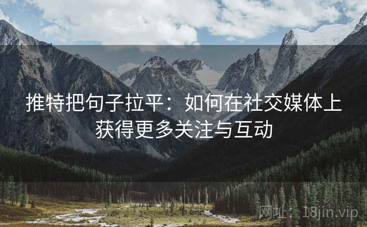 推特把句子拉平：如何在社交媒体上获得更多关注与互动