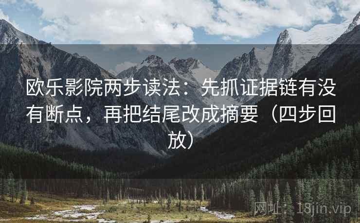欧乐影院两步读法：先抓证据链有没有断点，再把结尾改成摘要（四步回放）